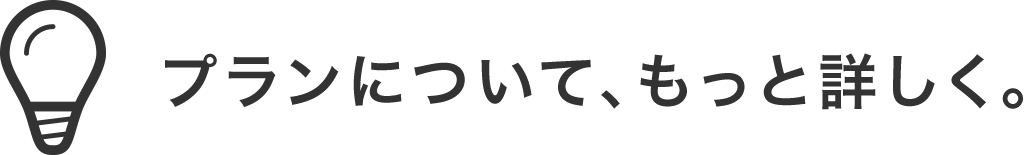 プランについて、もっと詳しく。