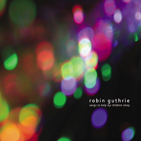 Robin Guthrie / Songs to Help My Children Sleep EP | 癒し系シューゲイザーで快眠しよう (2009)