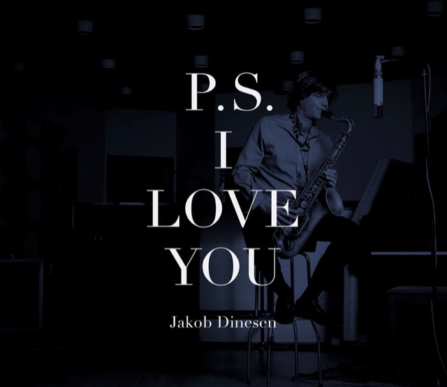 デンマークのサックス奏者ヤコブ・ディネセン『P.S. I LOVE YOU』(2014)